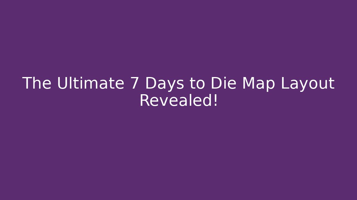The Ultimate 7 Days to Die Map Layout Revealed! - Método de Aprovação