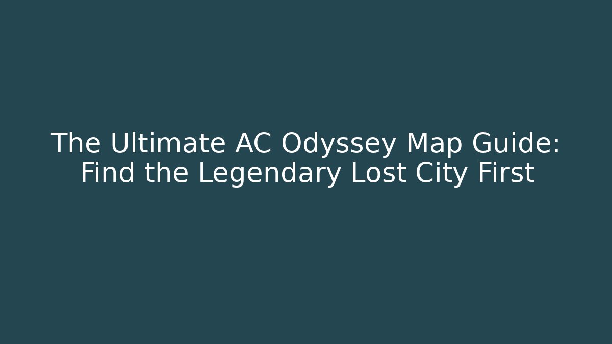 The Ultimate AC Odyssey Map Guide: Find the Legendary Lost City First