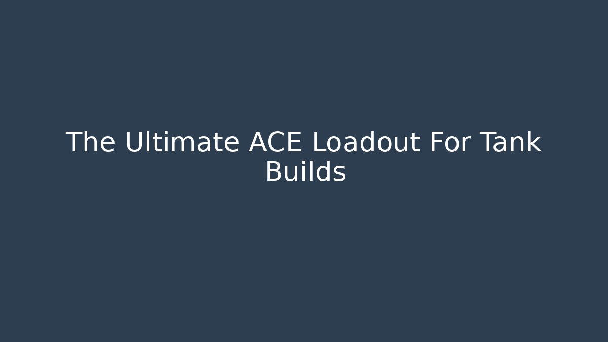 The Ultimate ACE Loadout For Tank Builds