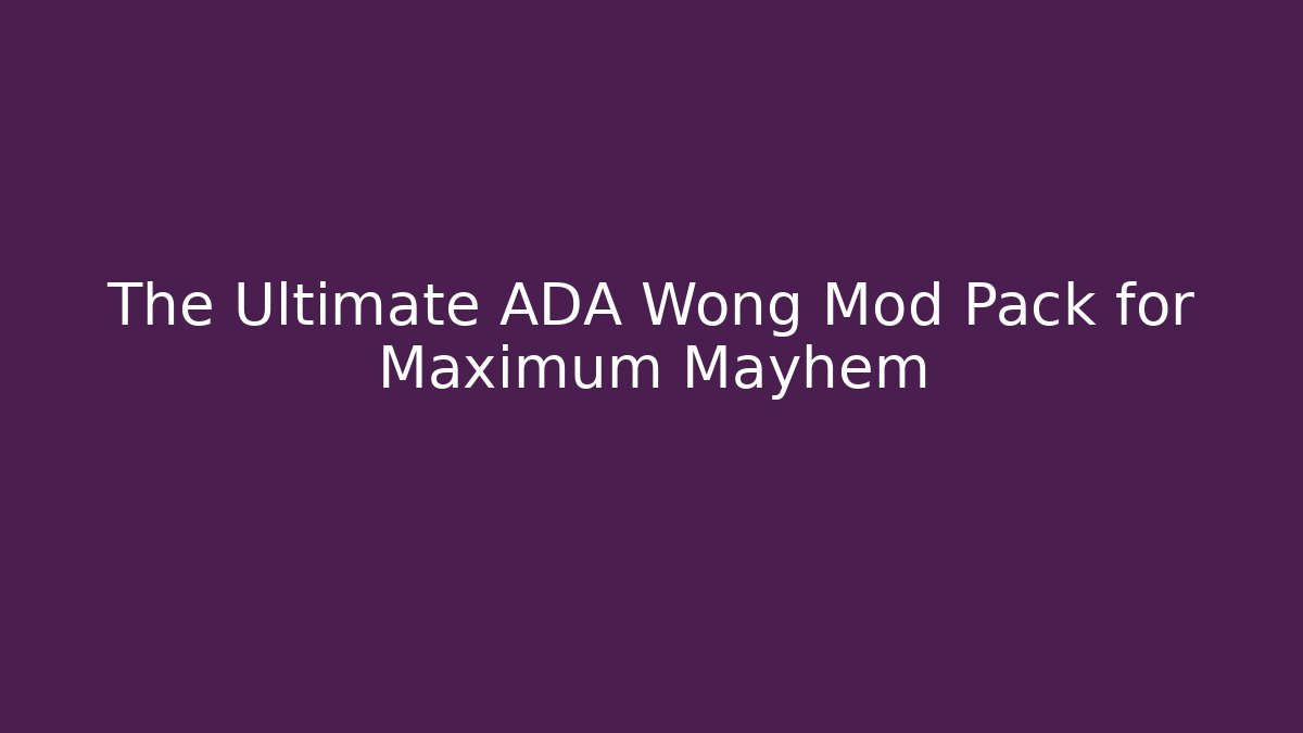 The Ultimate ADA Wong Mod Pack for Maximum Mayhem