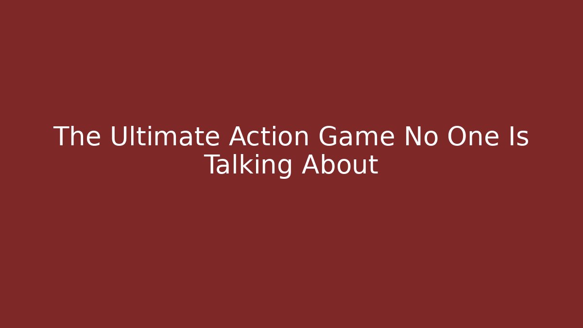 The Ultimate Action Game No One Is Talking About