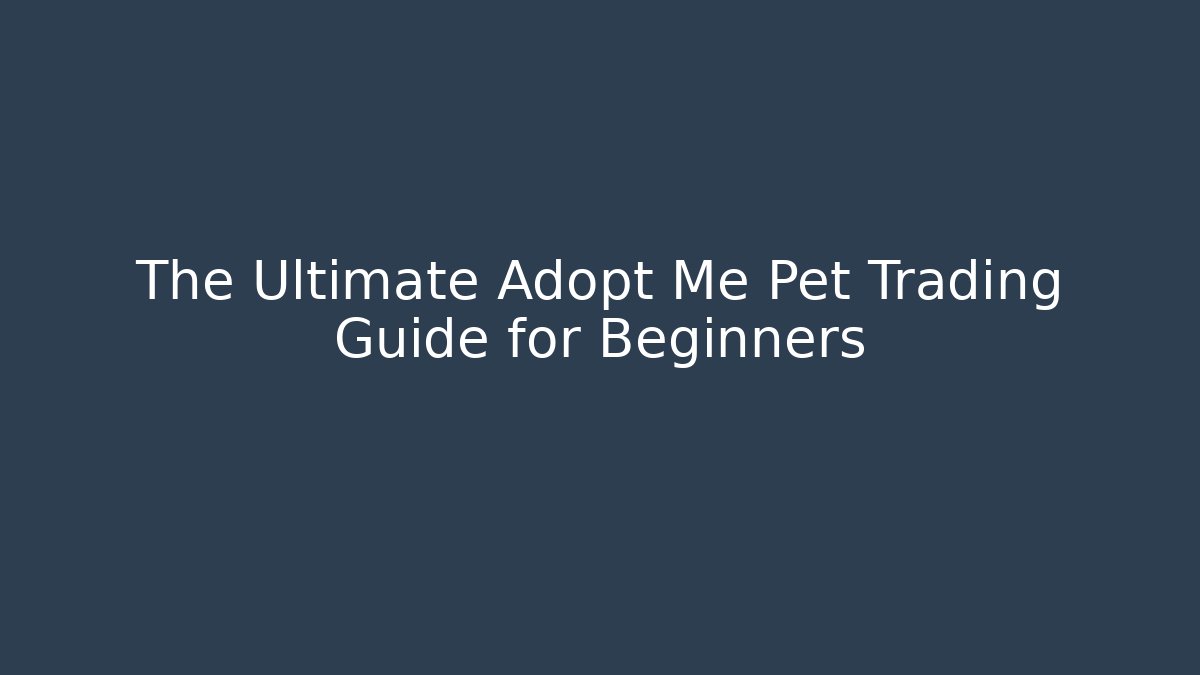 The Ultimate Adopt Me Pet Trading Guide for Beginners