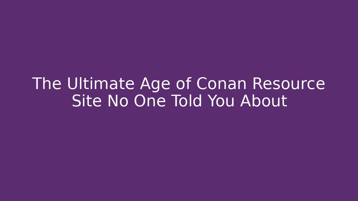 The Ultimate Age of Conan Resource Site No One Told You About