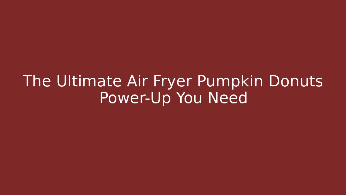 The Ultimate Air Fryer Pumpkin Donuts Power-Up You Need