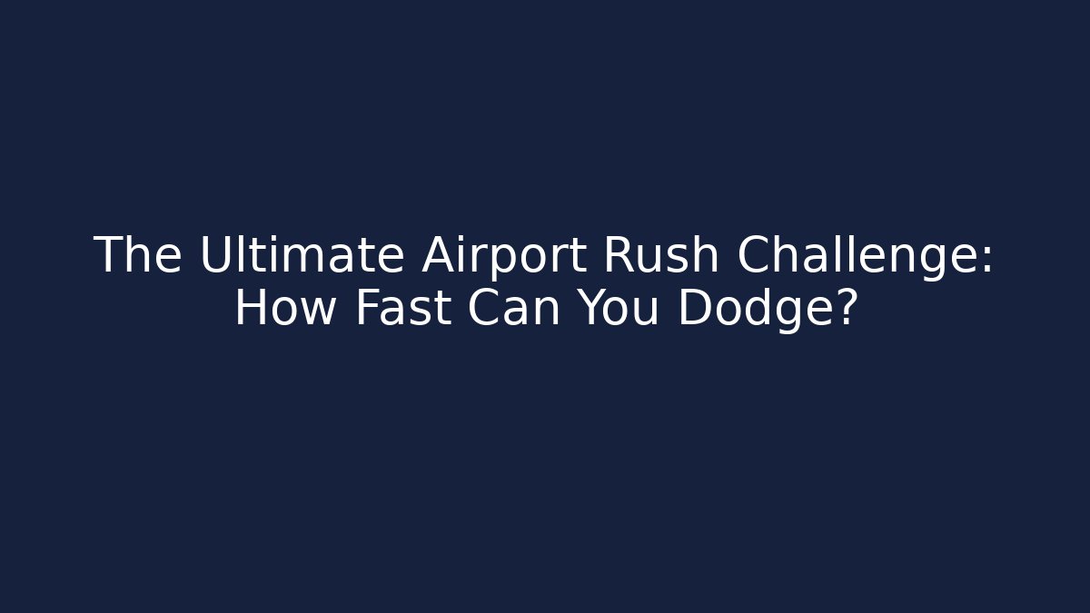 The Ultimate Airport Rush Challenge: How Fast Can You Dodge?