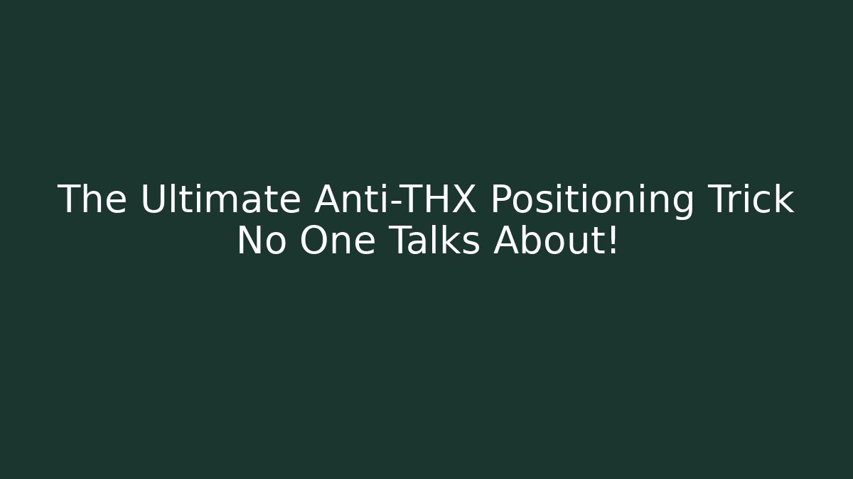 The Ultimate Anti-THX Positioning Trick No One Talks About!