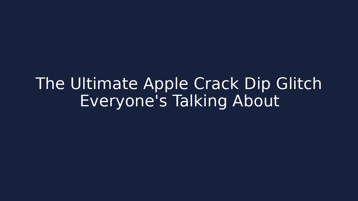 The Ultimate Apple Crack Dip Glitch Everyone’s Talking About