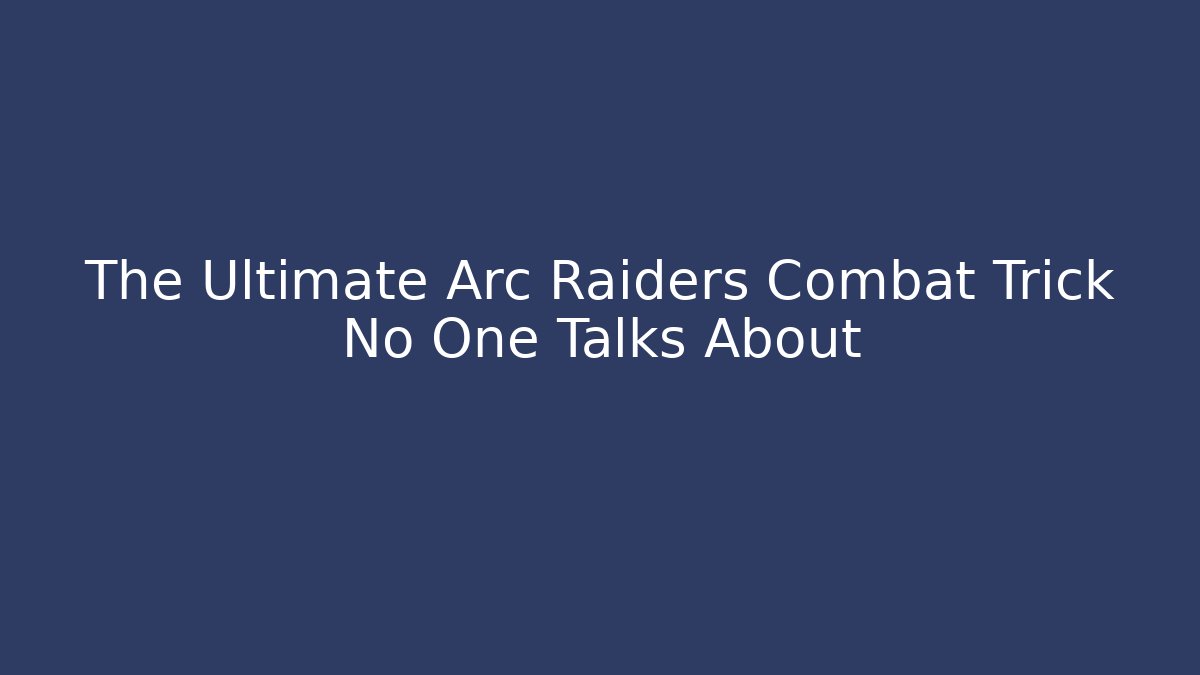 The Ultimate Arc Raiders Combat Trick No One Talks About