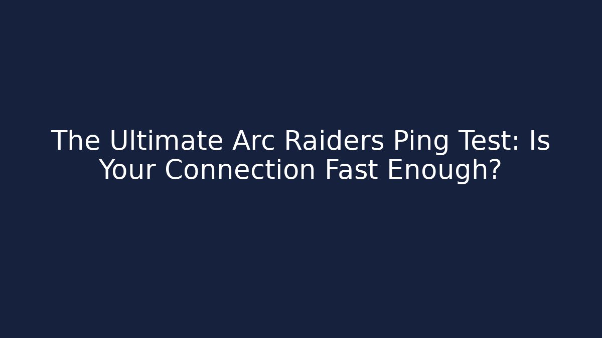 The Ultimate Arc Raiders Ping Test: Is Your Connection Fast Enough?