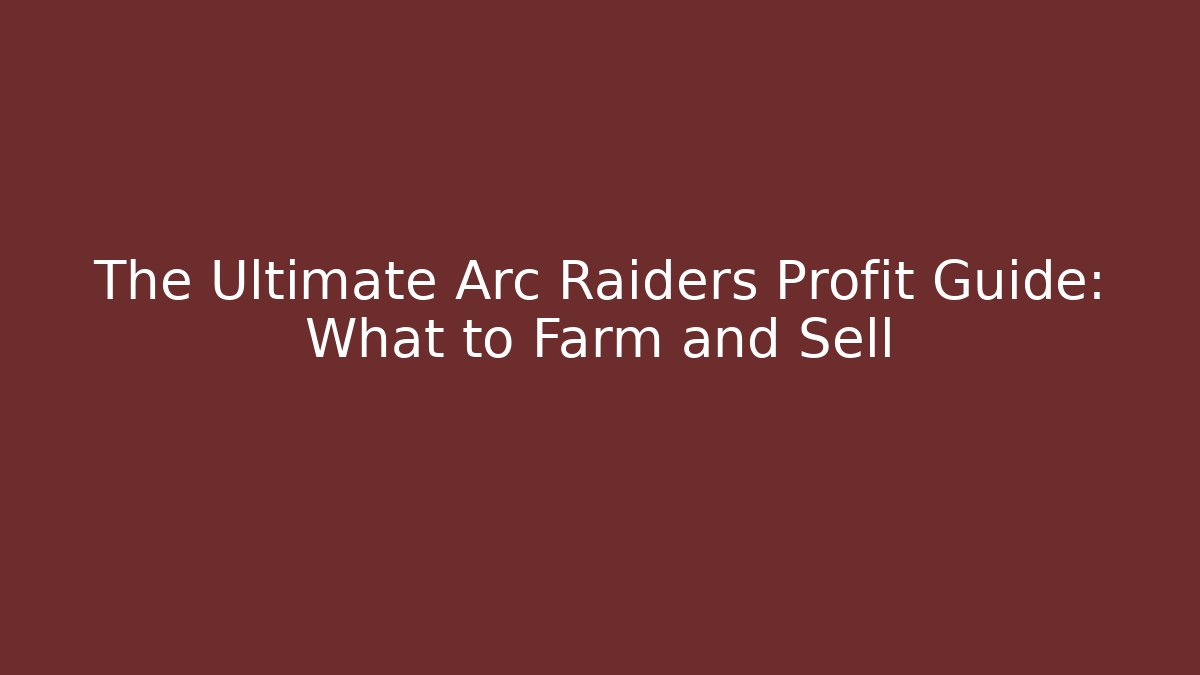 The Ultimate Arc Raiders Profit Guide: What to Farm and Sell