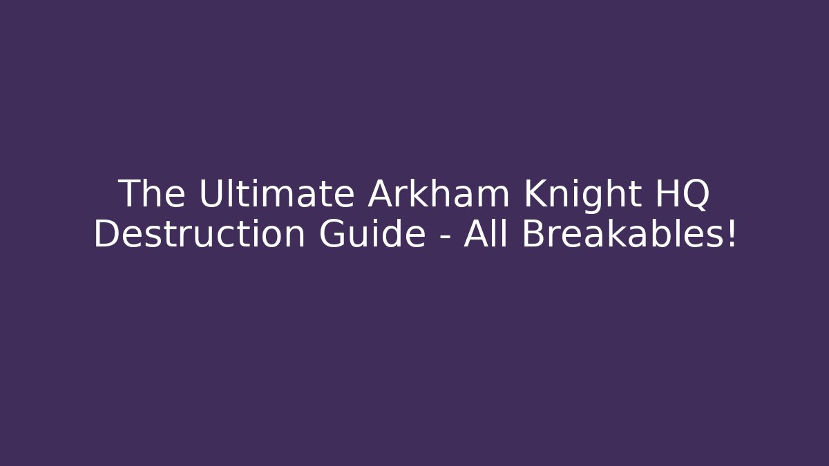 The Ultimate Arkham Knight HQ Destruction Guide - All Breakables!