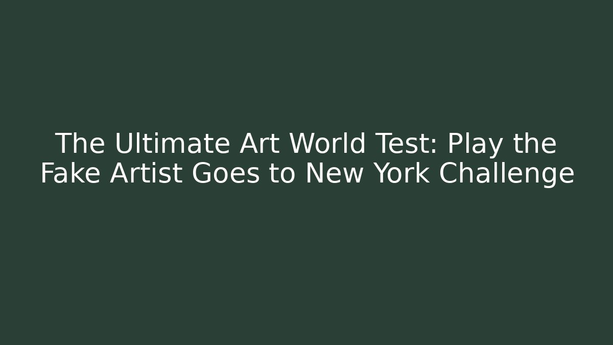 The Ultimate Art World Test: Play the Fake Artist Goes to New York Challenge