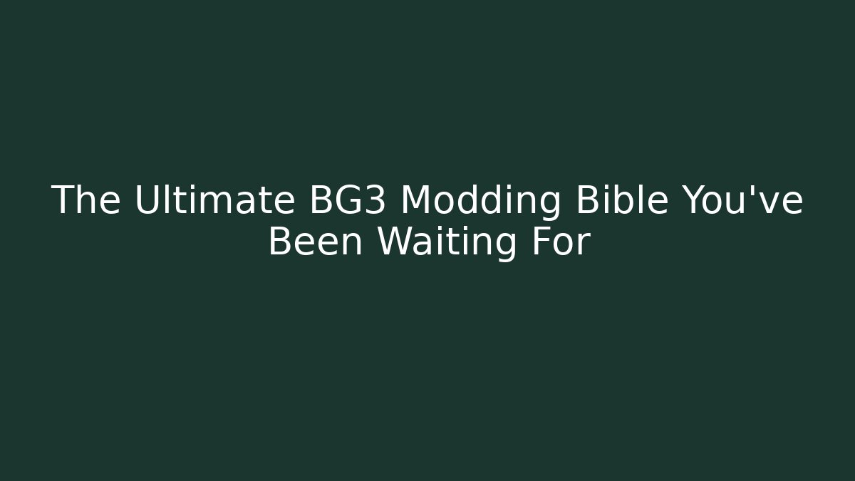 The Ultimate BG3 Modding Bible You've Been Waiting For