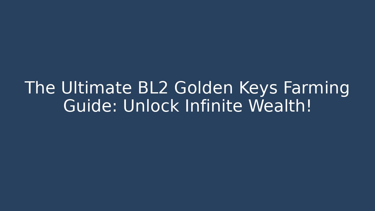 The Ultimate BL2 Golden Keys Farming Guide: Unlock Infinite Wealth!