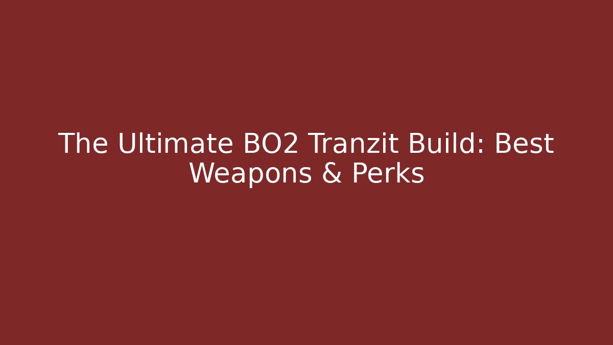 The Ultimate BO2 Tranzit Build: Best Weapons & Perks