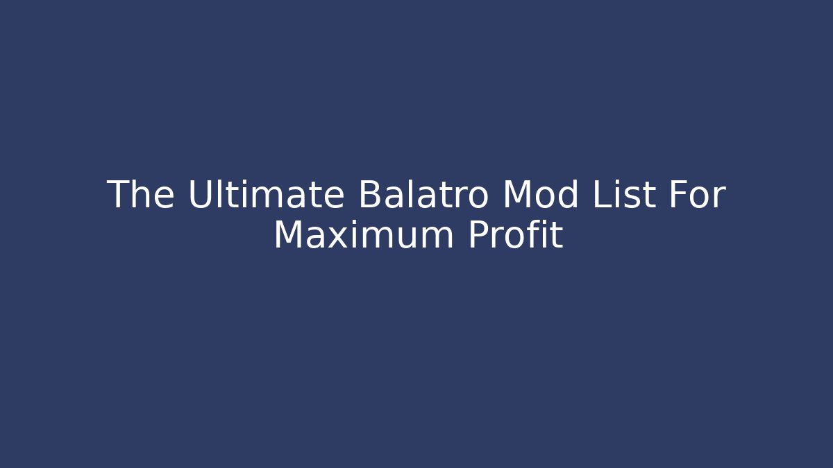 The Ultimate Balatro Mod List For Maximum Profit