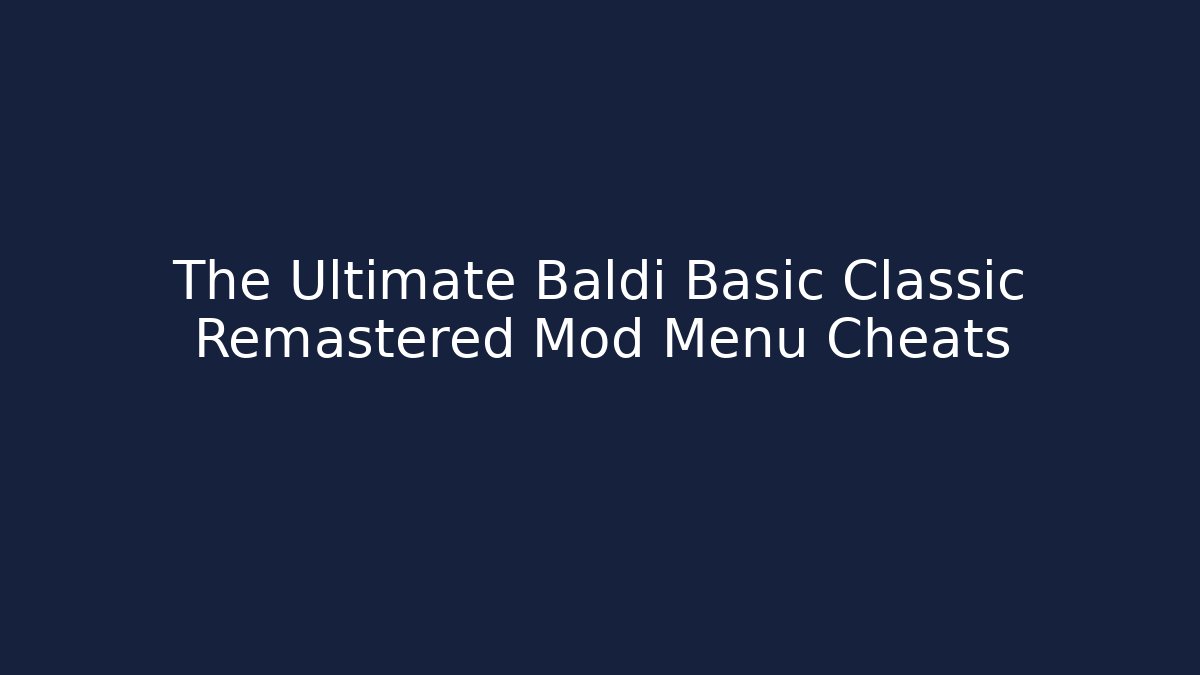 The Ultimate Baldi Basic Classic Remastered Mod Menu Cheats