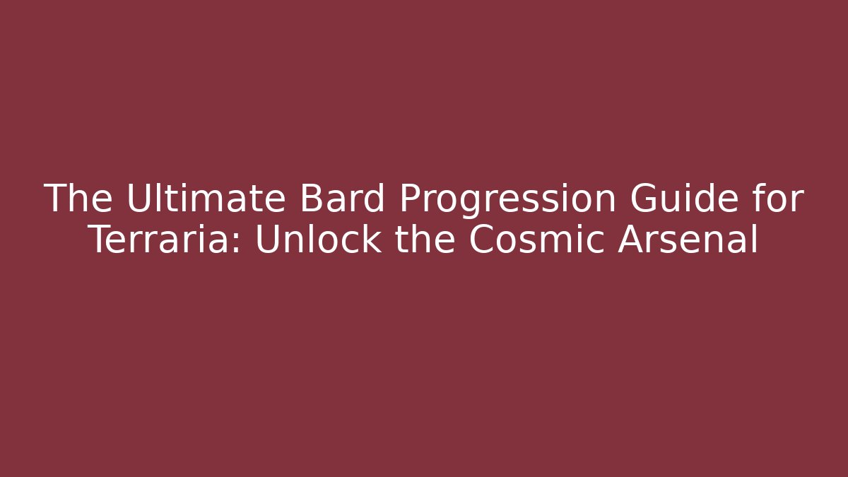 The Ultimate Bard Progression Guide for Terraria: Unlock the Cosmic Arsenal