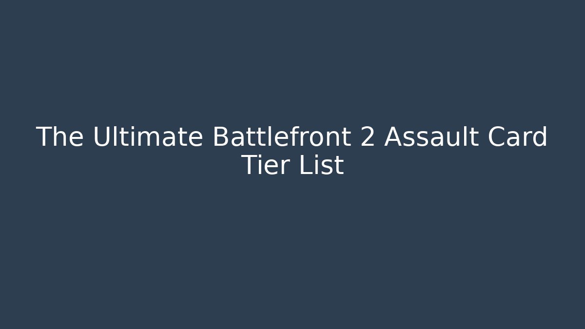 The Ultimate Battlefront 2 Assault Card Tier List - Método de Aprovação