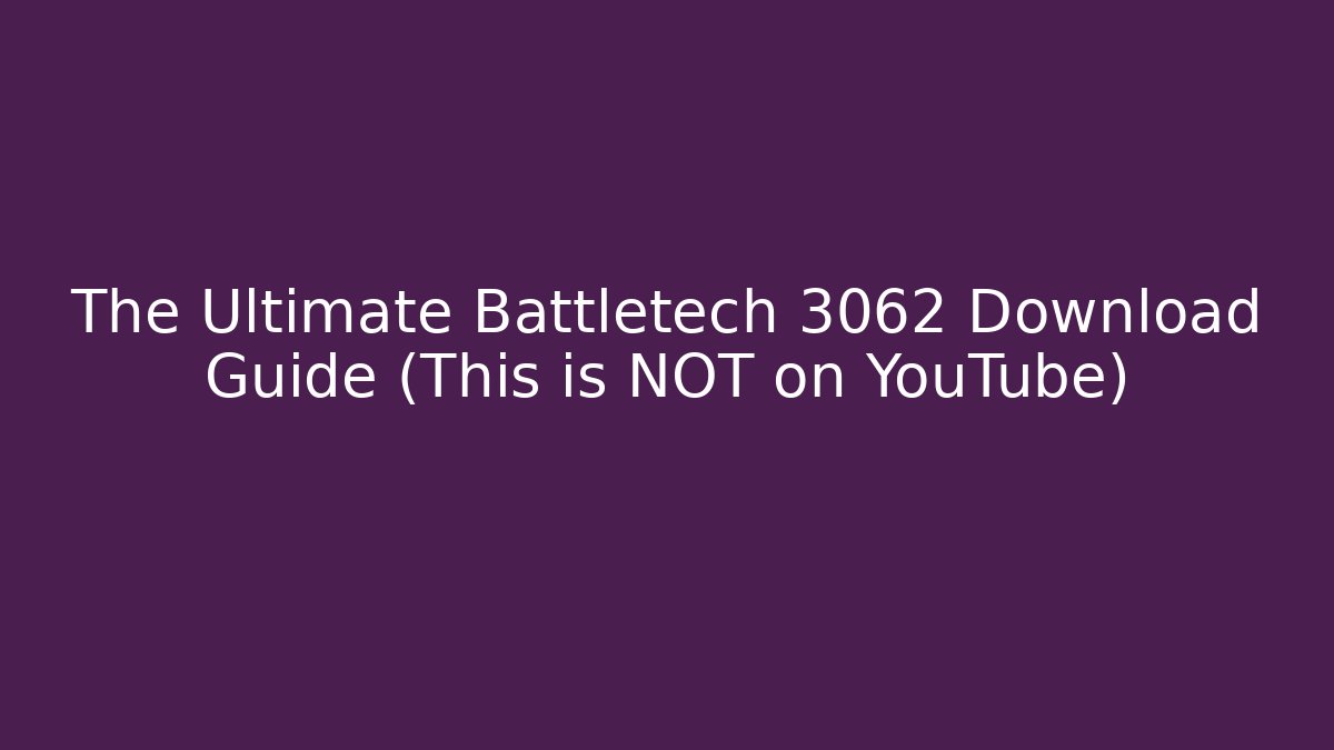 The Ultimate Battletech 3062 Download Guide (This is NOT on YouTube)