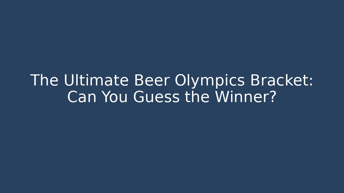The Ultimate Beer Olympics Bracket: Can You Guess the Winner?