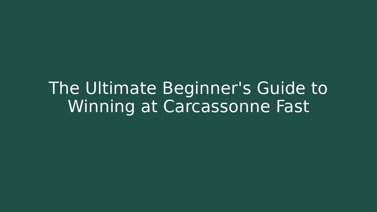 The Ultimate Beginner’s Guide to Winning at Carcassonne Fast