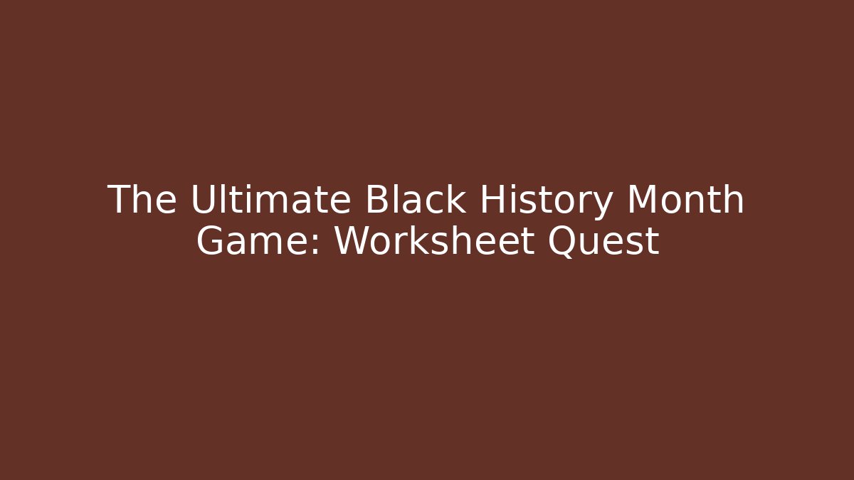 The Ultimate Black History Month Game: Worksheet Quest