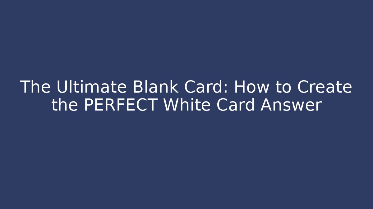 The Ultimate Blank Card: How to Create the PERFECT White Card Answer
