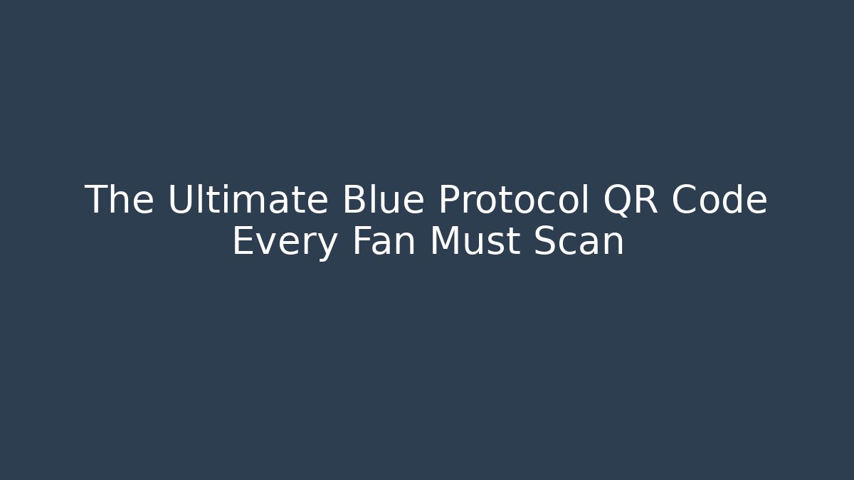 The Ultimate Blue Protocol QR Code Every Fan Must Scan