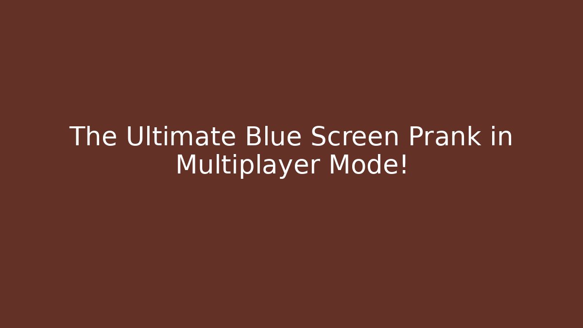 The Ultimate Blue Screen Prank in Multiplayer Mode!