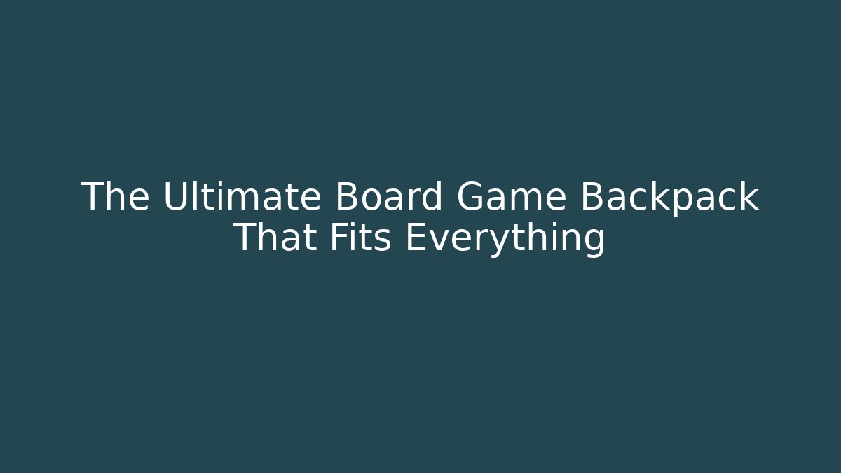 The Ultimate Board Game Backpack That Fits Everything