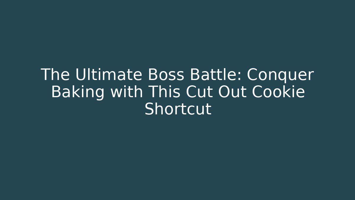 The Ultimate Boss Battle: Conquer Baking with This Cut Out Cookie Shortcut