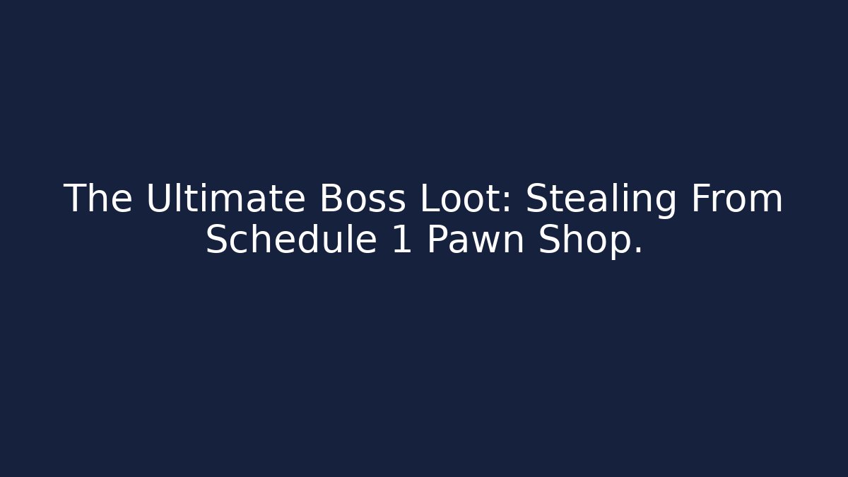 The Ultimate Boss Loot: Stealing From Schedule 1 Pawn Shop. - Método de Aprovação