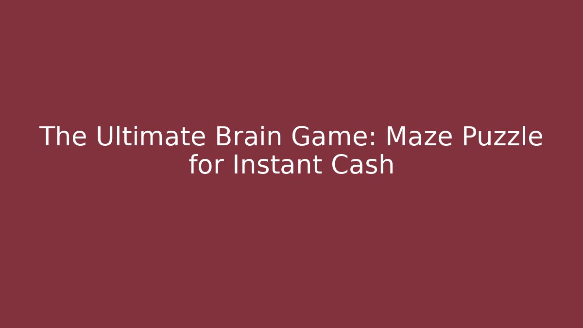 The Ultimate Brain Game: Maze Puzzle for Instant Cash