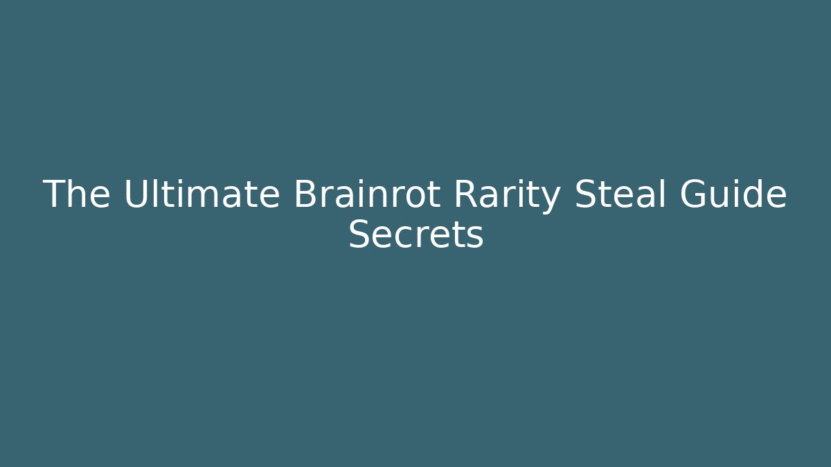 The Ultimate Brainrot Rarity Steal Guide Secrets