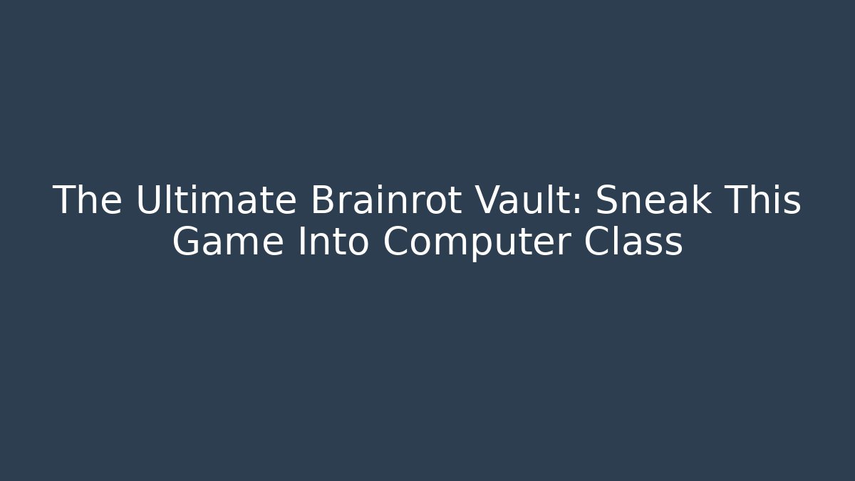 The Ultimate Brainrot Vault: Sneak This Game Into Computer Class