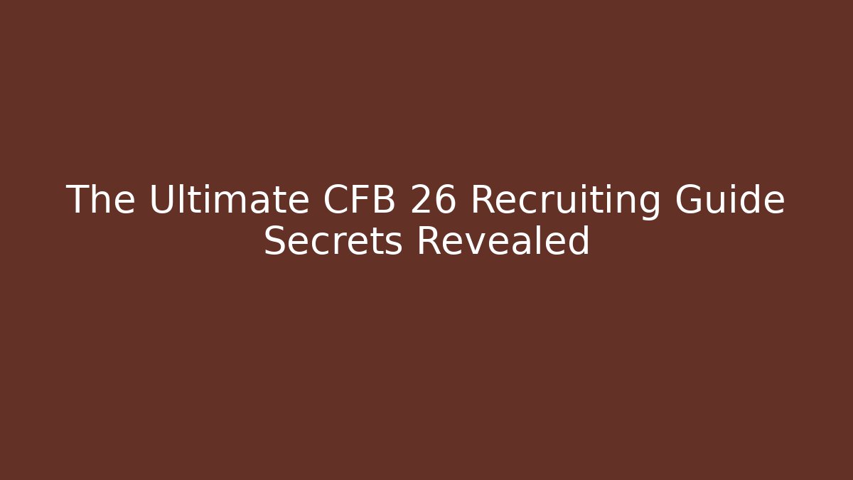 The Ultimate CFB 26 Recruiting Guide Secrets Revealed - Método de Aprovação