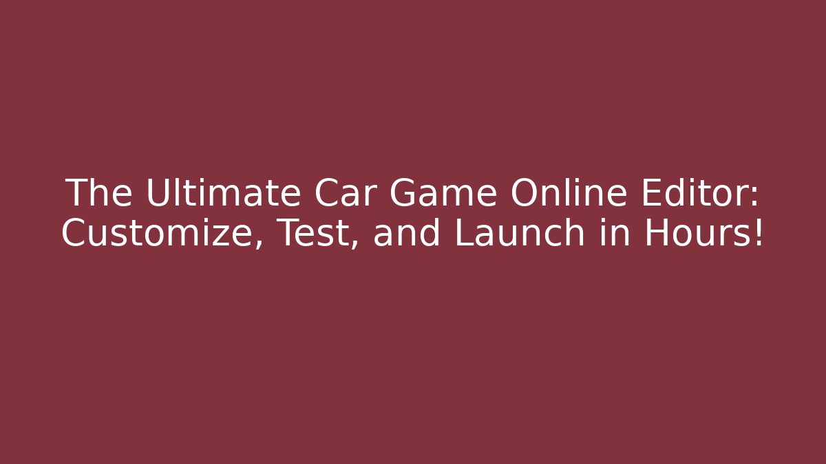 The Ultimate Car Game Online Editor: Customize, Test, and Launch in Hours! - Método de Aprovação