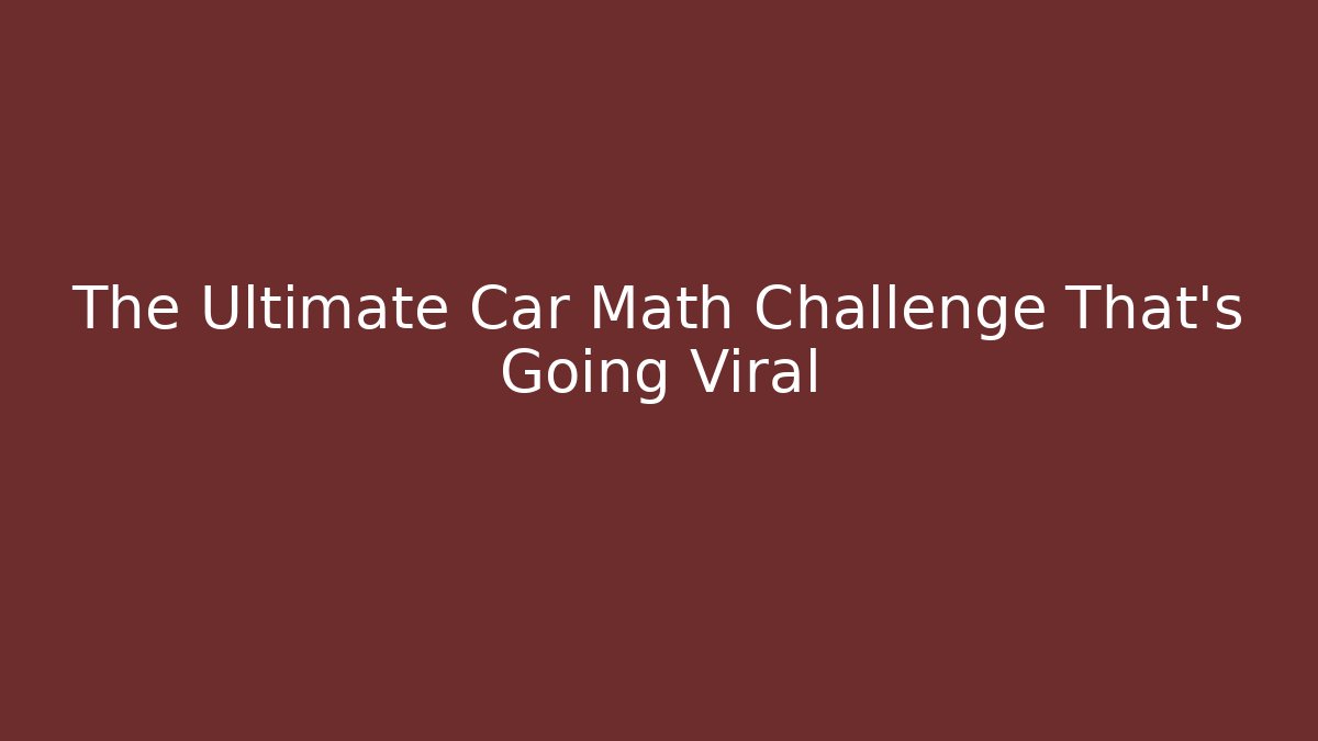 The Ultimate Car Math Challenge That’s Going Viral