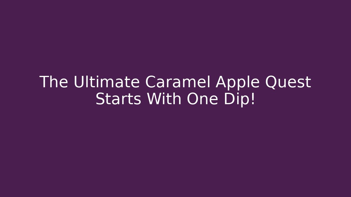 The Ultimate Caramel Apple Quest Starts With One Dip!