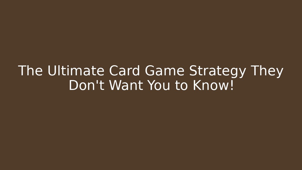 The Ultimate Card Game Strategy They Don’t Want You to Know!