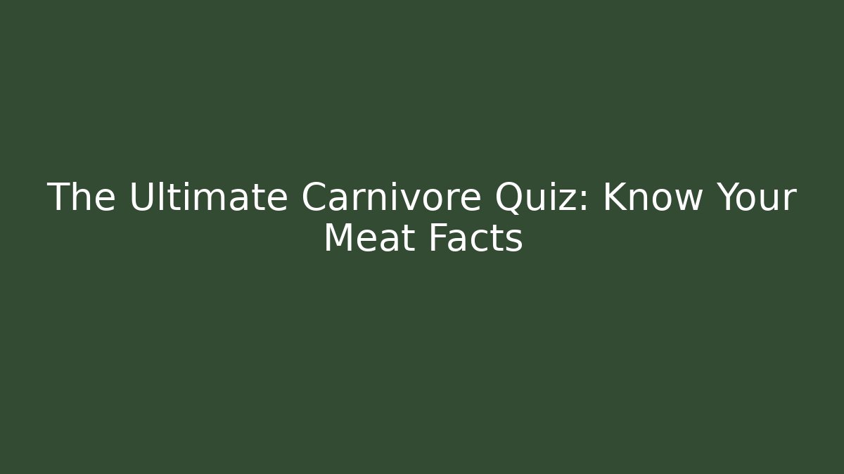 The Ultimate Carnivore Quiz: Know Your Meat Facts