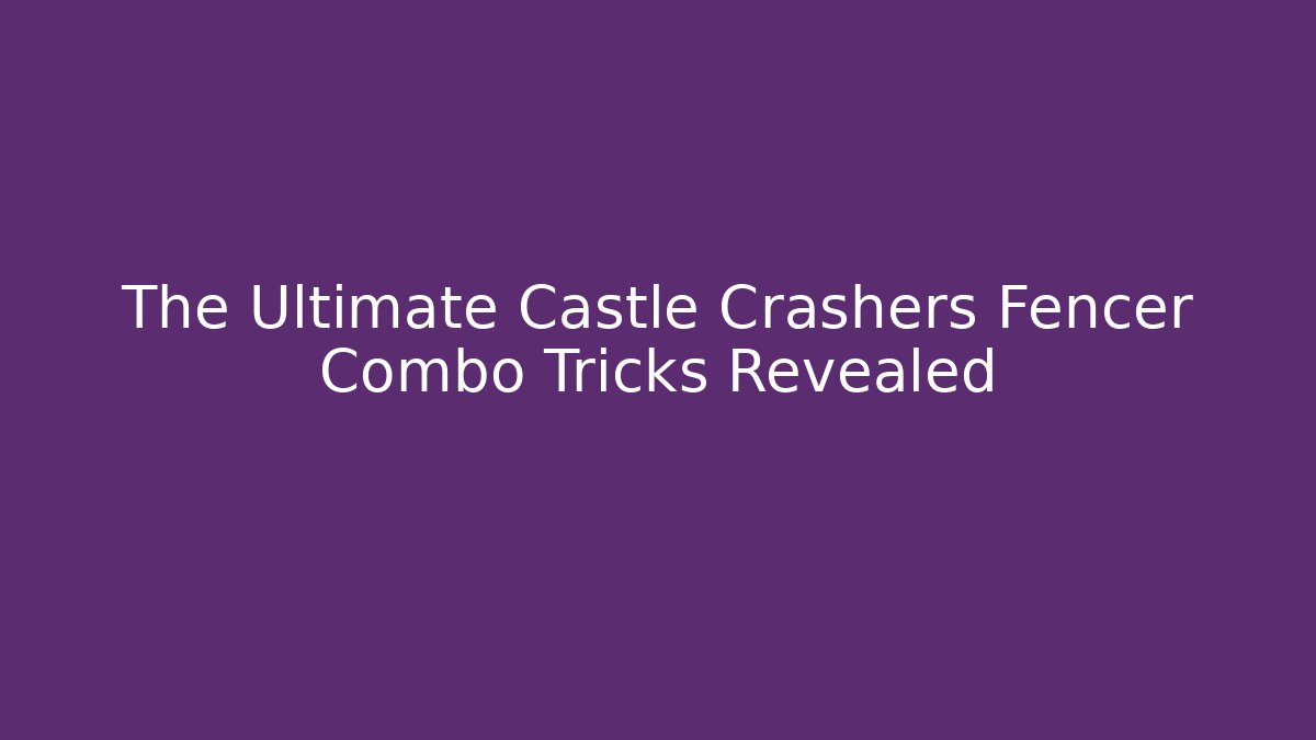 The Ultimate Castle Crashers Fencer Combo Tricks Revealed - Método de Aprovação