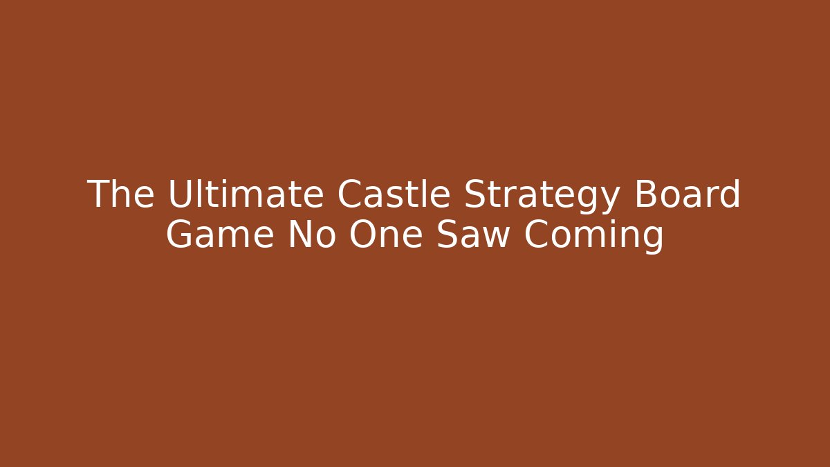 The Ultimate Castle Strategy Board Game No One Saw Coming