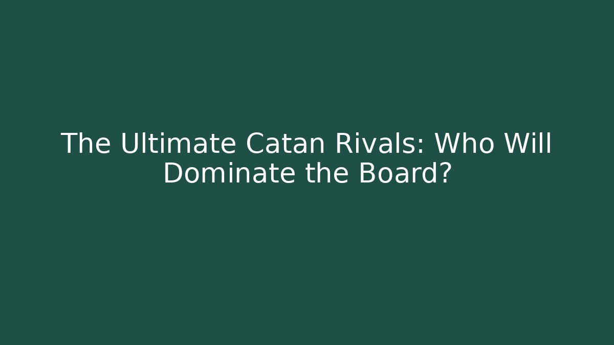 The Ultimate Catan Rivals: Who Will Dominate the Board?