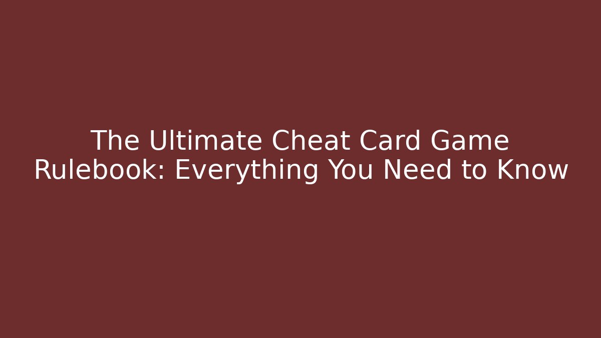 The Ultimate Cheat Card Game Rulebook: Everything You Need to Know