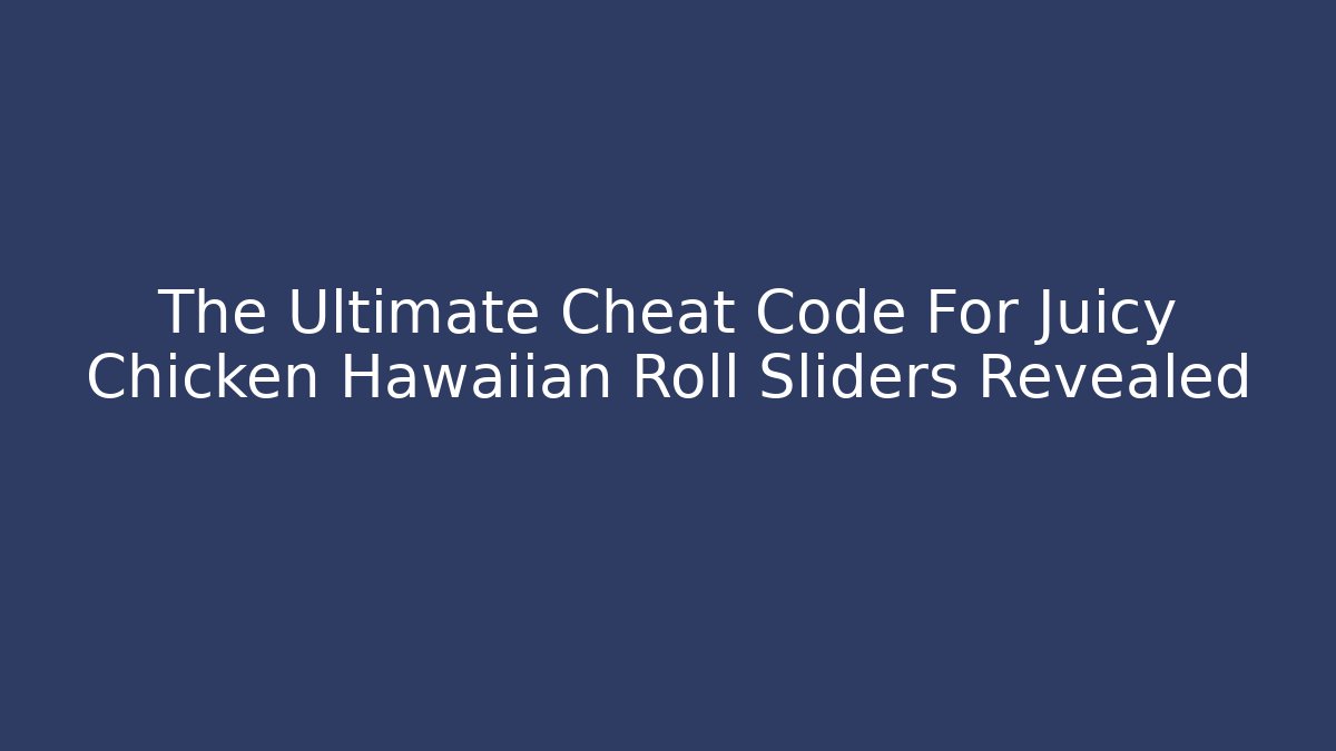 The Ultimate Cheat Code For Juicy Chicken Hawaiian Roll Sliders Revealed