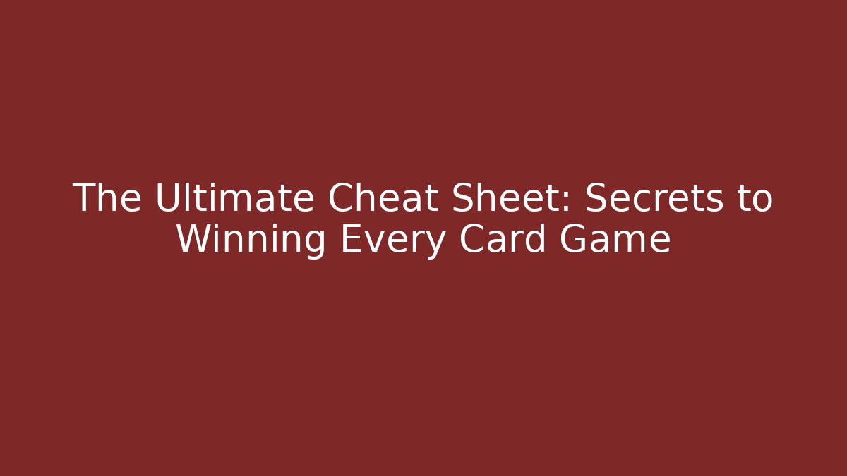The Ultimate Cheat Sheet: Secrets to Winning Every Card Game