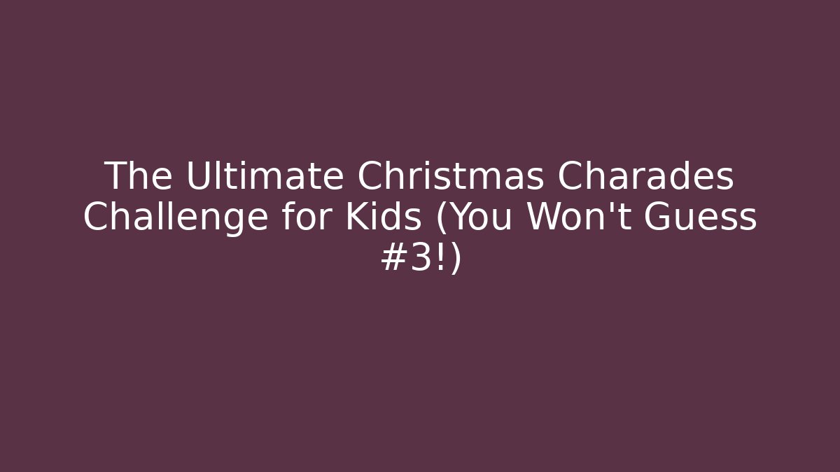 The Ultimate Christmas Charades Challenge for Kids (You Won't Guess #3!)
