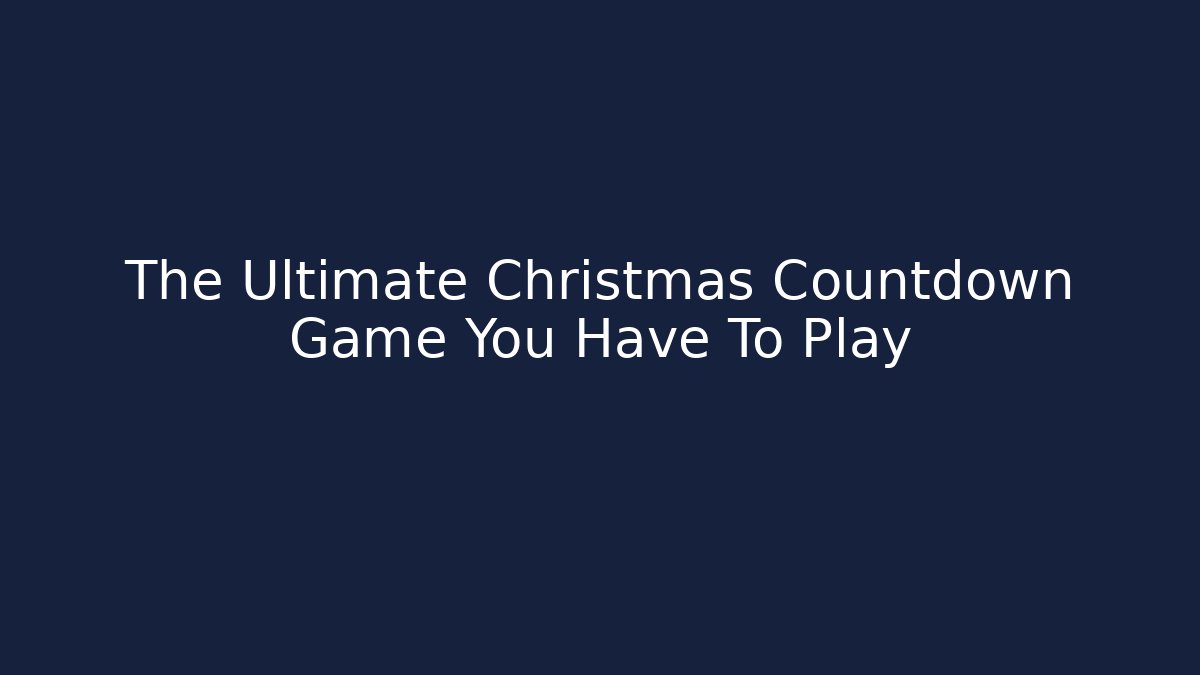 The Ultimate Christmas Countdown Game You Have To Play
